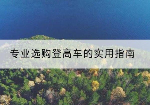三亚电动登高车厂家推荐-专业选购登高车的实用指南